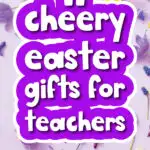 purple background with the words 11 cheery Easter gifts for teachers
