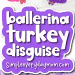 turkey disguise project image collage with the words ballerina turkey disguise