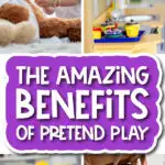 collage of kids engaging in pretend play with the words, The Amazing Benefits Of Pretend Play